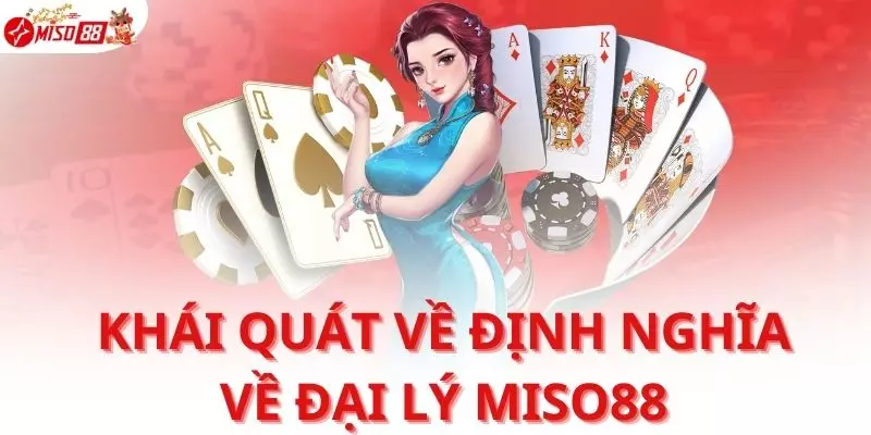 Khái quát về định nghĩa về đại lý Miso88