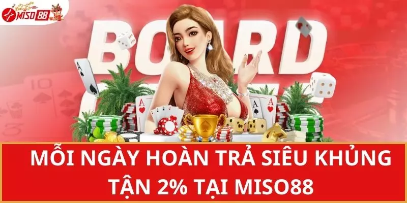 Mỗi ngày hoàn trả siêu khủng tận 2% tại Miso88