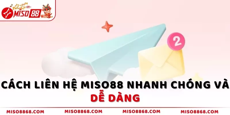 Cách liên hệ MISO88 nhanh chóng và dễ dàng nhất