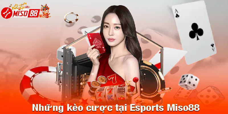 Những kèo cược tại Esports Miso88