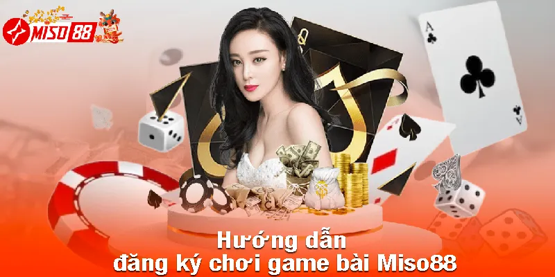 Hướng dẫn đăng ký chơi game bài Miso88